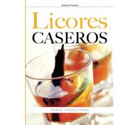 Licores caseros - Técnicas, consejos y recetas