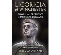 Licoricia of Winchester: Power and Prejudice in Medieval England: The rise and fall of a remarkable Jewish businesswoman