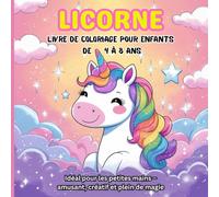 Licorne : Livre de Coloriage Pour Enfants de 4 à 8 Ans: Idéal pour les petites mains - amusant, créatif et plein de magie