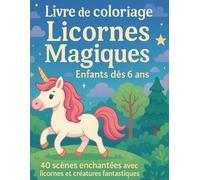 Licornes Magiques - Livre de Coloriage Enfants dès 6 ans avec 40 Scènes Enchantées: Paysages enchantés, arcs-en-ciel, châteaux et créatures fantastiques dans un univers magique et positif