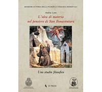 L'idea di materia nel pensiero di San Bonaventura. Uno studio filosofico (Ricerche di storia della filosofia e teologia medioevali)
