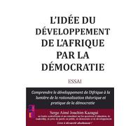 L'idée du développement de l'Afrique par la démocratie: Comprendre le développement de l’Afrique à la lumière de la rationalisation théorique et pratique de la démocratie