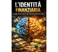 L'IDENTITÀ FINANZIARIA: Un viaggio attraverso emozioni, scelte e maturità nel rapporto con il denaro
