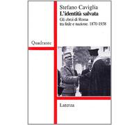 L'identità salvata. Gli ebrei di Roma tra fede e nazione (1870-1938) (Quadrante Laterza)