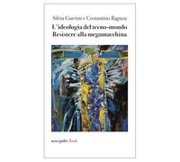 L'ideologia del tecno-mondo. Resistere alla megamacchina (Acro-pòlis testi)