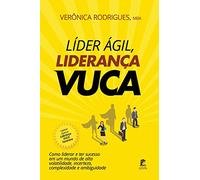 LÍDER ÁGIL, LIDERANÇA VUCA: Como liderar e ter sucesso em um mundo de alta volatilidade, incerteza, complexidade e ambiguidade