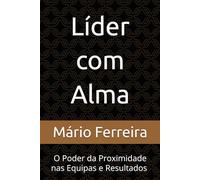 Líder com Alma: O Poder da Proximidade nas Equipes e Resultados