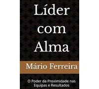 Líder com Alma: O Poder da Proximidade nas Equipes e Resultados