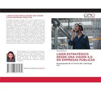 Lider Estratégico Desde Una Vision 4.0 En Empresas Públicas: En busqueda de la Teoría del Liderazgo 4.0