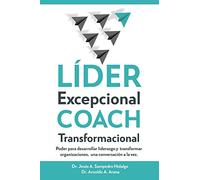 LÍDER Excepcional COACH Transformacional: Poder para desarrollar liderazgo y transformar organizaciones, una conversación a la vez