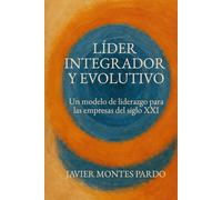 Líder Integrador y Evolutivo: Un modelo de liderazgo para las empresas del siglo XXI