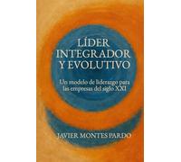 Líder Integrador y Evolutivo: Un modelo de liderazgo para las empresas del siglo XXI