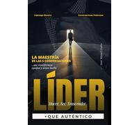 LÍDER +QUE AUTENTICO, Hacer, Ser, Trascender: 5 Conversaciones que Dejan Huella y Transforman Empresas