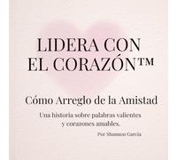 Lidera con el Corazón™: Cómo Arreglo de la Amistad (Lead With Heart™)