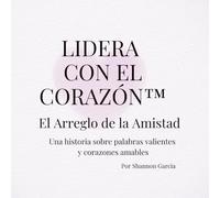 Lidera con el Corazón™: Una historia sobre palabras valientes y corazones amables (Lead With Heart™)