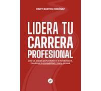 Lidera Tu Carrera Profesional: Crea Tus Propias Oportunidades En El Mundo Laboral, Impulsando Tu Empleabilidad Y Marca Personal