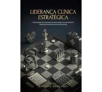 LIDERANÇA CLÍNICA ESTRATÉGICA: COMO MÉDICOS E DENTISTAS PODEM GERIR COM EXCELÊNCIA, PROPÓSITO E RESULTADOS SUSTENTÁVEIS