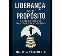 Liderança com Propósito:: A Arte de Inspirar, Conectar e Transformar