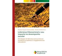 Liderança Educacional e seu impacto no desempenho escolar: Estratégias de liderança para promover excelência acadêmica e engajamento dos educadores