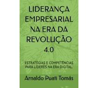 LIDERANÇA EMPRESARIAL NA ERA DA REVOLUÇÃO 4.0: ESTRATÉGIAS E COMPETÊNCIAS PARA LÍDERES NA ERA DIGITAL. (Edições Académicas Arnaldo Puati Tomás)