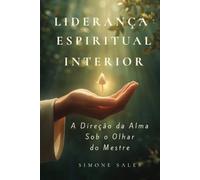 Liderança Espiritual Interior: A Direção da Alma Sob o Olhar do Mestre (Jornadas do Despertar)