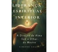 Liderança Espiritual Interior: A Direção da Alma Sob o Olhar do Mestre (Jornadas do Despertar)