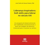 Liderança Inspiradora: Soft skills para liderar no século XXI: Um programa de desenvolvimento das habilidades socioemocionais a partir dos estágios da liderança. Essencial para o sucesso na carreira