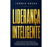 LIDERANÇA INTELIGENTE: Como Desenvolver Líderes que Inspiram Pessoas, Fortalecem Equipes e Constroem Resultados Duradouros