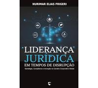 Liderança Jurídica em Tempos de Disrupção: Estratégia, Compliance e Inovação no Cenário Corporativo Global