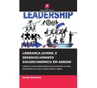 LIDERANÇA JUVENIL E DESENVOLVIMENTO SOCIOECONÓMICO EM ANDONI: Liderança Juvenil e Desenvolvimento Socioeconómico na Área Administrativa de Andoni, Estado de Rivers, Nigéria