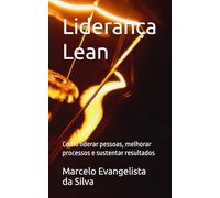 Liderança Lean: Como liderar pessoas, melhorar processos e sustentar resultados
