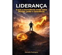 LIDERANÇA: O que a neurociência revela sobre decisão, poder e consciência