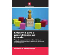 Liderança para a Aprendizagem no Ruanda:: Perspetivas dos professores sobre a liderança pedagógica e o desempenho dos alunos nas escolas do ensino básico