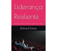 Líderança Resiliente: Estratégias práticas para entender e impulsionar sua equipe (Ensaios)