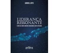 Liderança Ressonante: A Arte De Criar Conexões Emocionais Com As Pesso