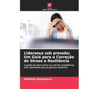 Liderança sob pressão: Um Guia para a Correção do Stress e Resiliência
