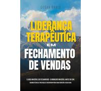 LIDERANÇA TERAPÊUTICA EM FECHAMENTO DE VENDAS: O JOGO INVISÍVEL DO FECHAMENTO - O MOMENTO INVISÍVEL ANTES DO SIM. QUANDO TÉCNICA E PRESENÇA SE ENCONTRAM PARA CRIAR CONEXÃO E RESULTADO.