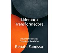 Liderança Transformadora: Desafios Superados, Conquistas Reveladas