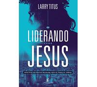 Liderando como Jesus: Princípios de sucesso do maior líder de todos os tempos