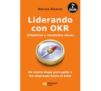 Liderando Con Okr (objetivos Y Resultados Clave) - Un Nuevo Mapa Para Guiar A Las Empresas Hacia El Exito (NARRATIVA PROFIT)