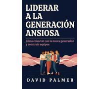 Liderar a la Generación Ansiosa: Cómo conectar con la nueva generación y construir equipos