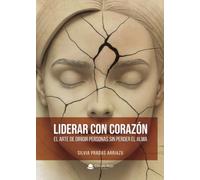 LIDERAR CON CORAZÓN - El arte de dirigir personas sin perder el alma.