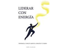 LIDERAR CON ENERGÍA: TRINERGÍA: CONECTA MENTE, CORAZÓN Y CUERPO