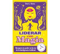 Liderar con Magia: Cómo Recuperar tu Poder en la Era de La Inteligencia Artificial [Edición Premium]