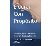 Liderar Con Propósito: Los lideres, deben saber hacia donde van, Objetivo y Propósito