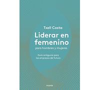 Liderar en femenino para hombres y mujeres: Guía antigurús para las empresas del futuro (Divulgación)