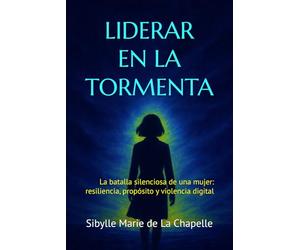 Liderar en la tormenta: La batalla silenciosa de una mujer: resiliencia, propósito y violencia digital