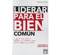 Liderar para bien Común: Lo Que Es Bueno Para Los Individuos Y La Sociedad Es Bueno Para Los Negocios Y La Polã-Tica (biblioteca luis huete)