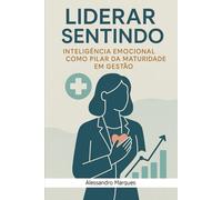 Liderar Sentindo: Inteligência Emocional como Pilar da Maturidade em Gestão (PROJETO MESTRE: Da Estrutura ao Futuro da Gestão)