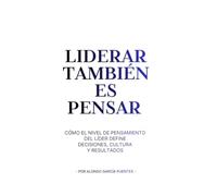 Liderar también es pensar: Cómo el nivel de pensamiento del líder define decisiones, cultura y resultados